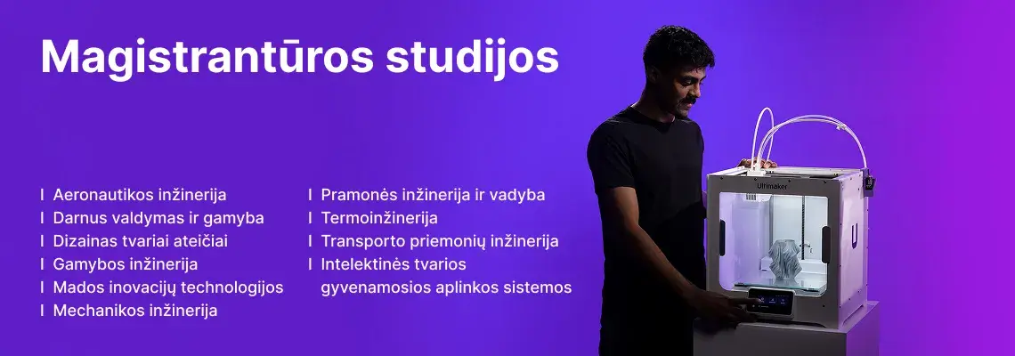 KTU Mechanikos inžinerijos ir dizaino fakulteto studentas dirba su 3D spausdintuvu violetiniame dekoratyviame fone. Fakultete siūlomos magistrantūros studijos: Aeronautikos inžinerija, Darnus valdymas ir gamyba, Dizainas tvariai ateičiai, Gamybos inžinerija, Mados inovacijų technologijos, Mechanikos inžinerija, Pramonės inžinerija ir vadyba, Termoinžinerija, Transporto priemonių inžinerija, Intelektinės tvarios gyvenamosios aplinkos sistemos. Rinkis KTU magistrantūros studijas.